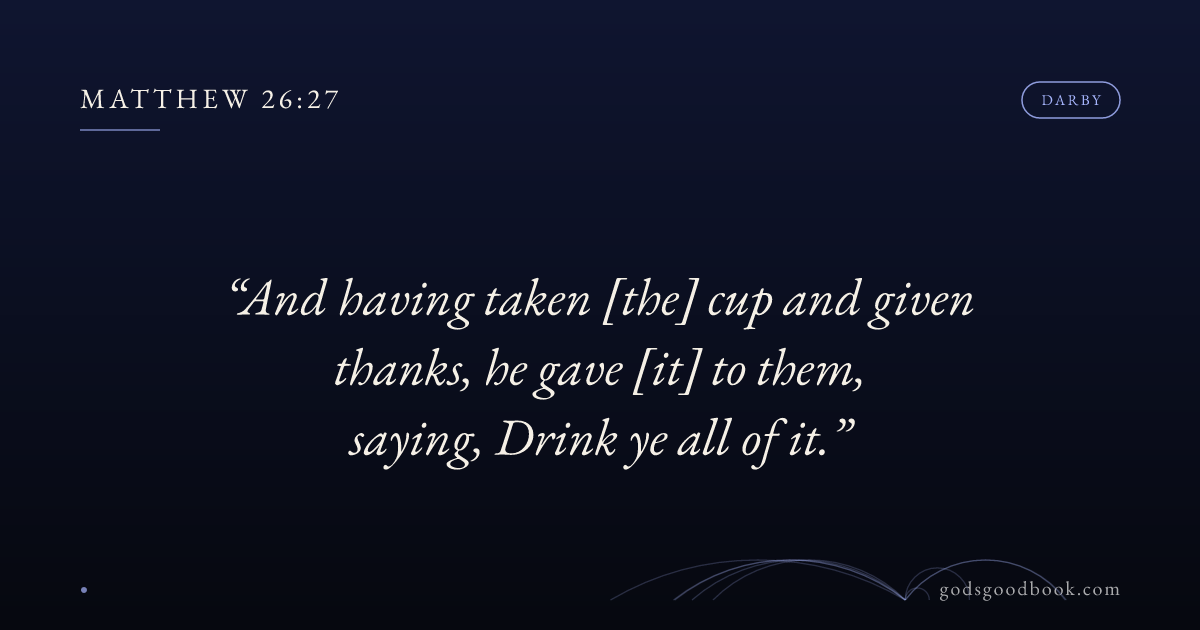 Matthew 26:27 darby — And having taken [the] cup and given thanks, he ...