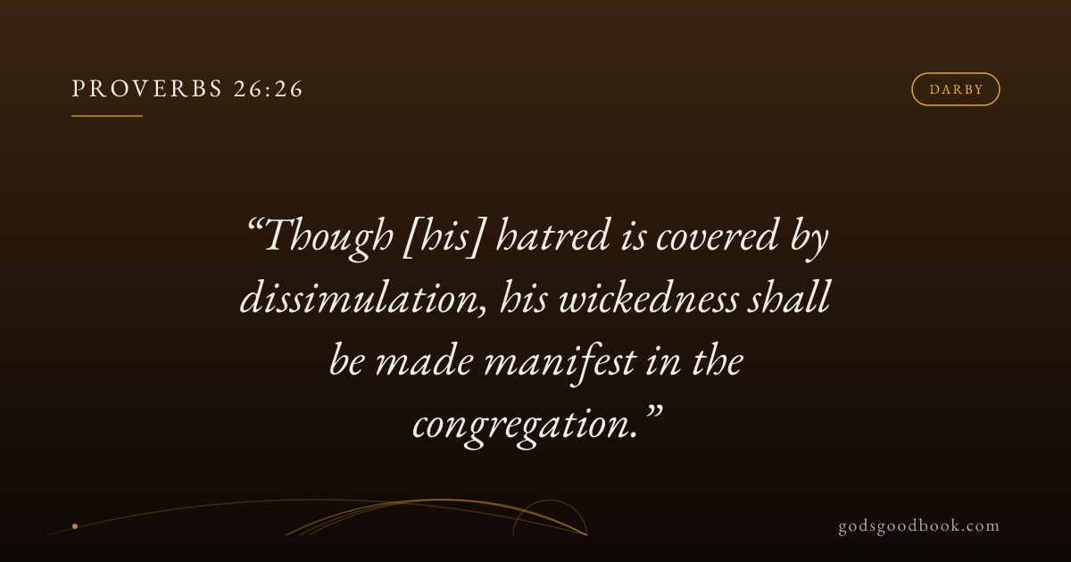 Proverbs 26:26 darby — Though [his] hatred is covered by dissimulation ...